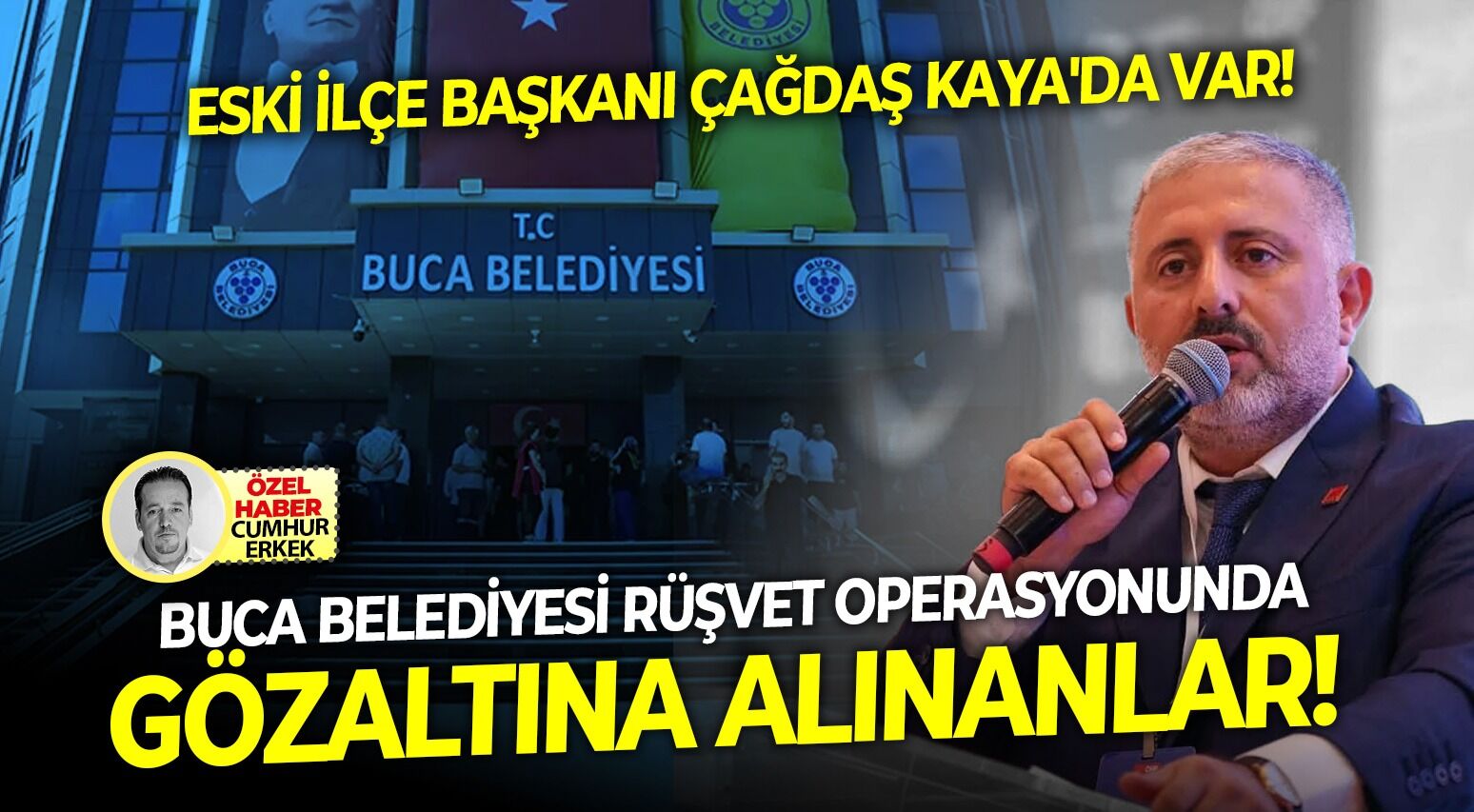 Eski İlçe başkanı Çağdaş Kaya'da var: Buca belediyesi rüşvet operasyonunda gözaltına alınanlar!