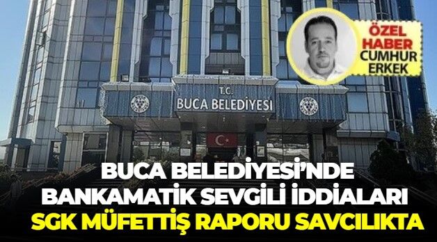 Buca belediyesinde 'bankamatik sevgili' İddiaları:  SGK müfettiş raporu savcılıkta!