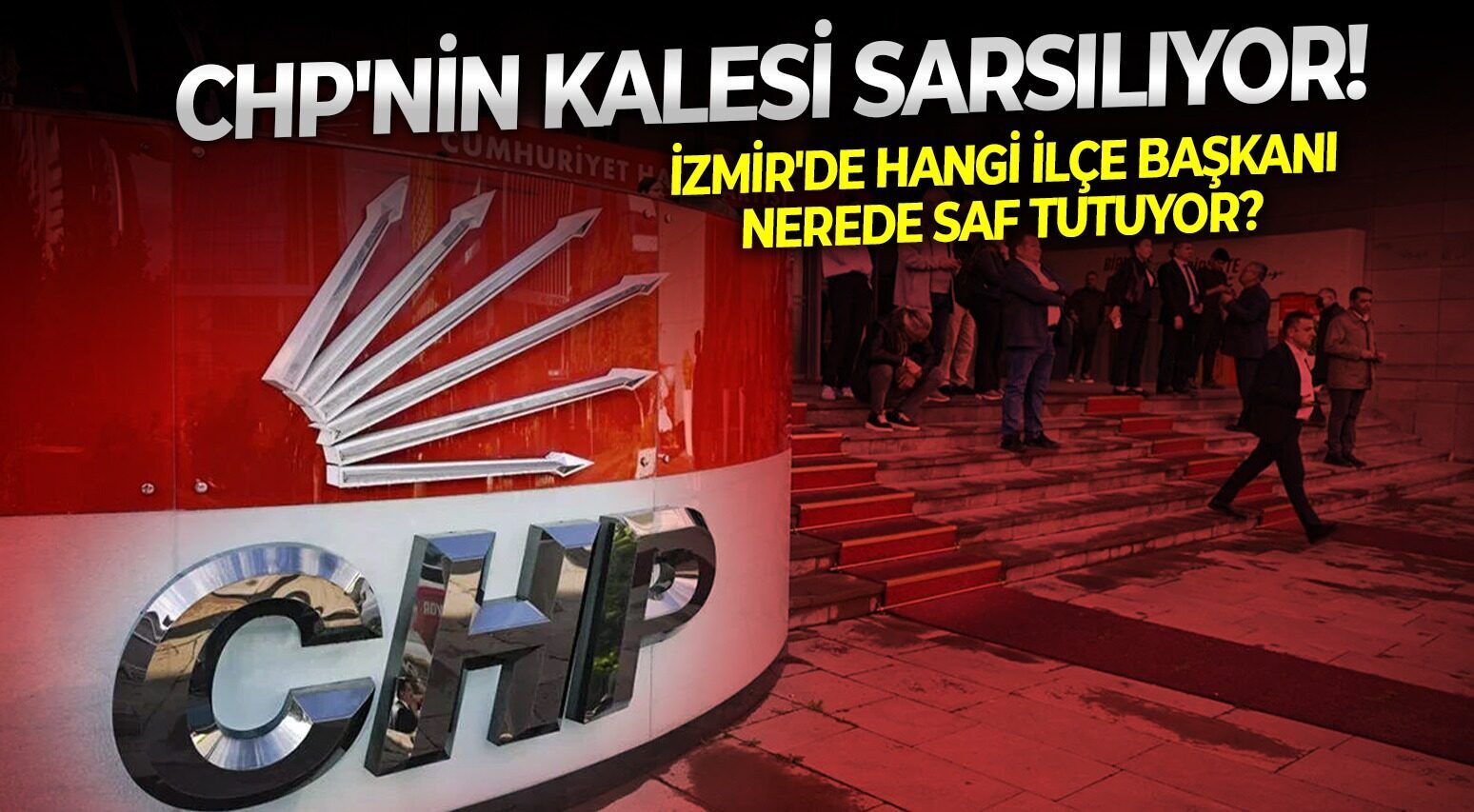 CHP'nin kalesi sarsılıyor! İzmir'de hangi ilçe başkanı nerede saf tutuyor?