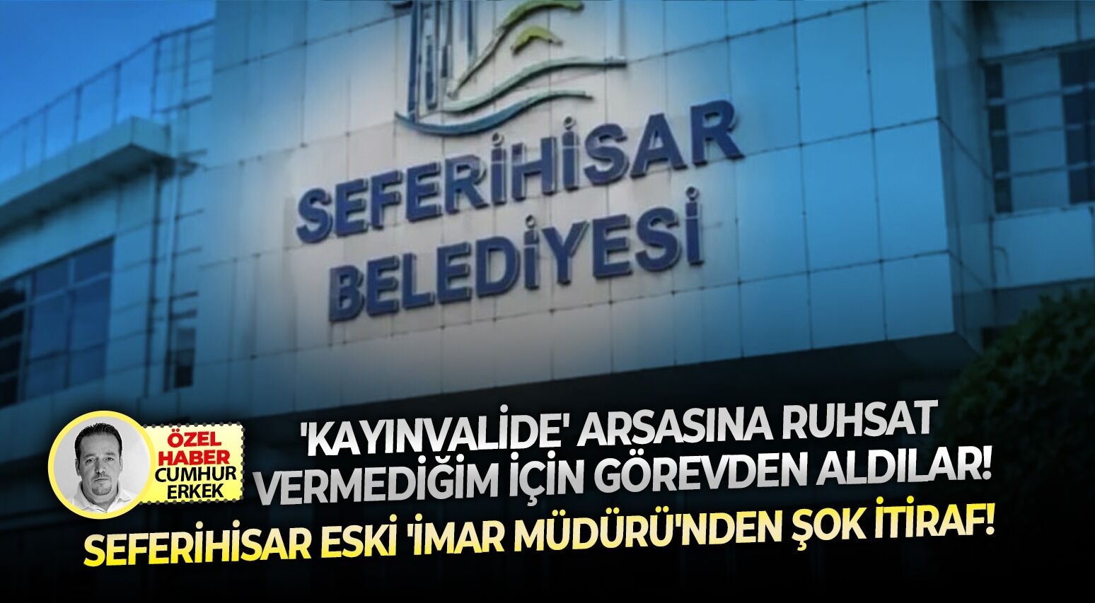 'Kayınvalide' arsasına ruhsat vermediğim için görevden aldılar! Seferihisar eski 'İmar Müdürü'nden şok itiraf!