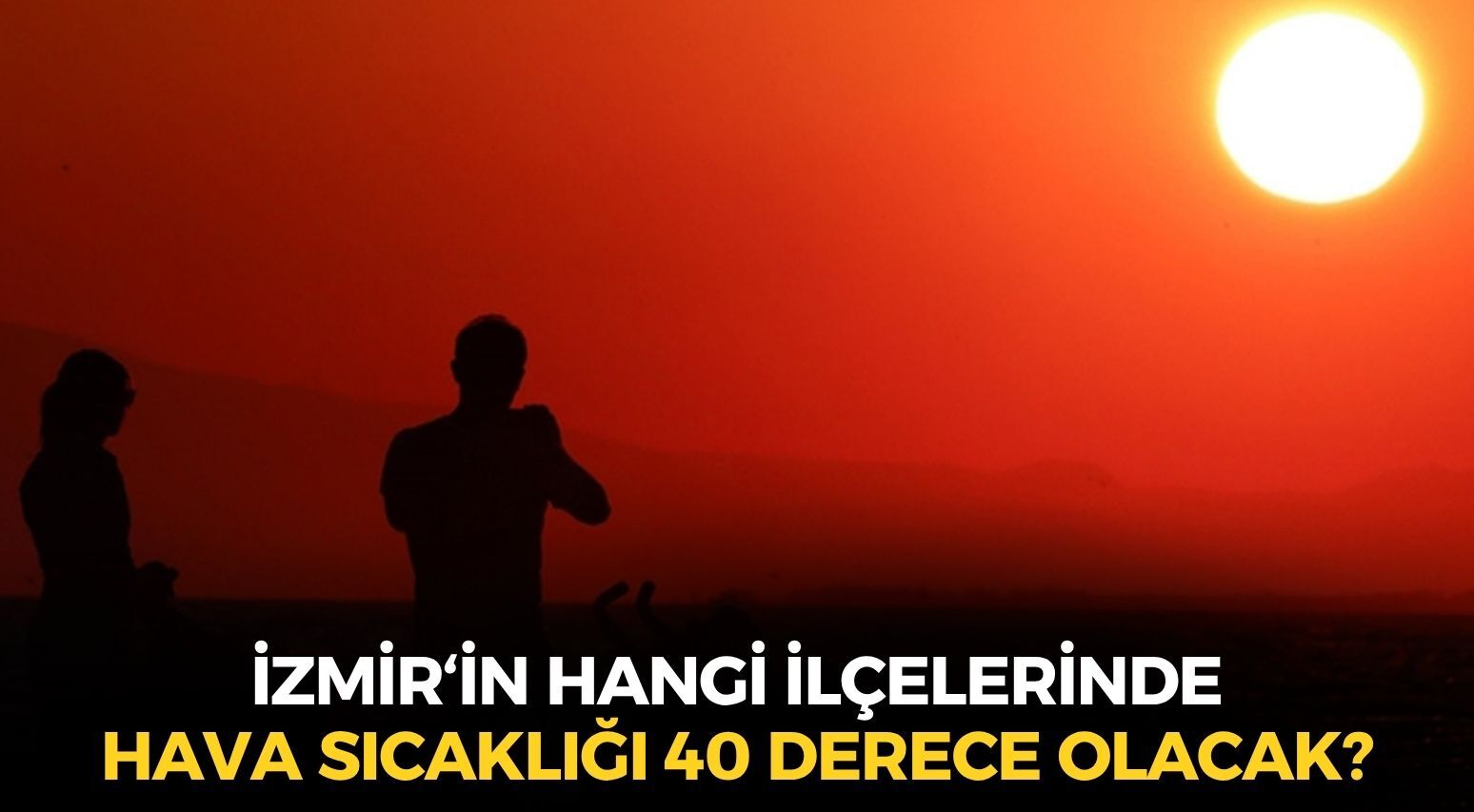 Afrika sıcakları ve fırtına bir arada... İzmir'in o ilçelerinde hava sıcaklığı 40 derece olacak!