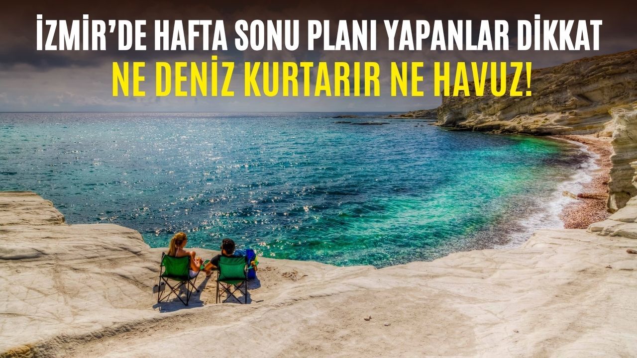 İzmir'de hafta sonu planı yapanlar dikkat! Meteoroloji ilçe ilçe sıcaklıkları açıkladı