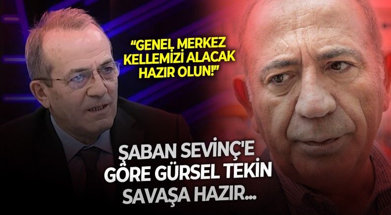 Şaban Sevinç'ten ilginç Gürsel Tekin iddiası: Genel Merkez kellemizi alacak, hazır olun talimatı