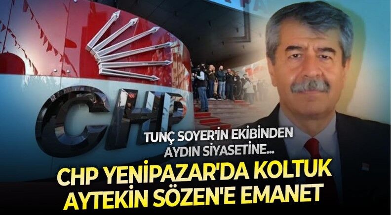 İzmir siyasetinden Aydın siyasetine! CHP Yenipazar'da direksiyon Tunç Soyer'e yakın bir isim olan Aytekin Sözen'e emanet
