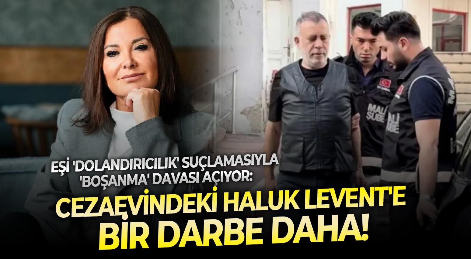 Eşi 'dolandırıcılık' suçlamasıyla 'boşanma' davası açıyor: Cezaevindeki Haluk Levent'e bir darbe daha!