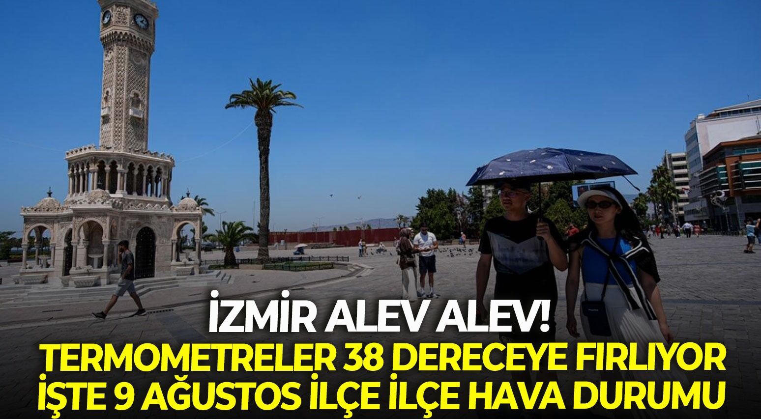 İzmir alev alev! O ilçelerde termometreler 38 dereceye fırlıyor: İşte 9 Ağustos ilçe ilçe hava durumu