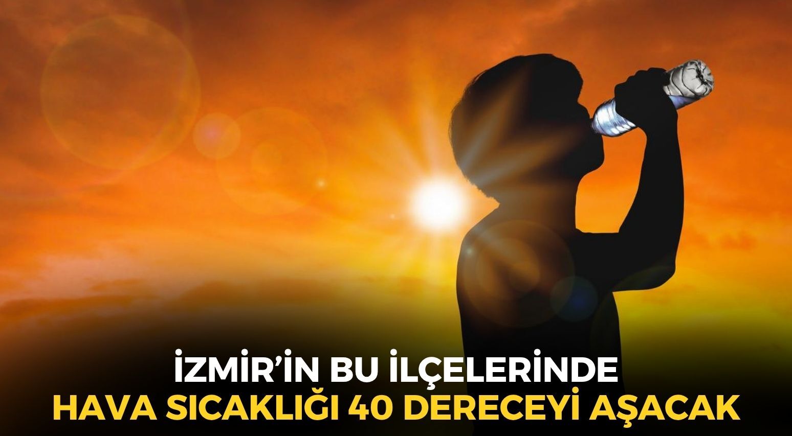 İzmir için kırmızı alarm! Sıcaklığın 40 dereceyi aşacağı ilçeler belli oldu!