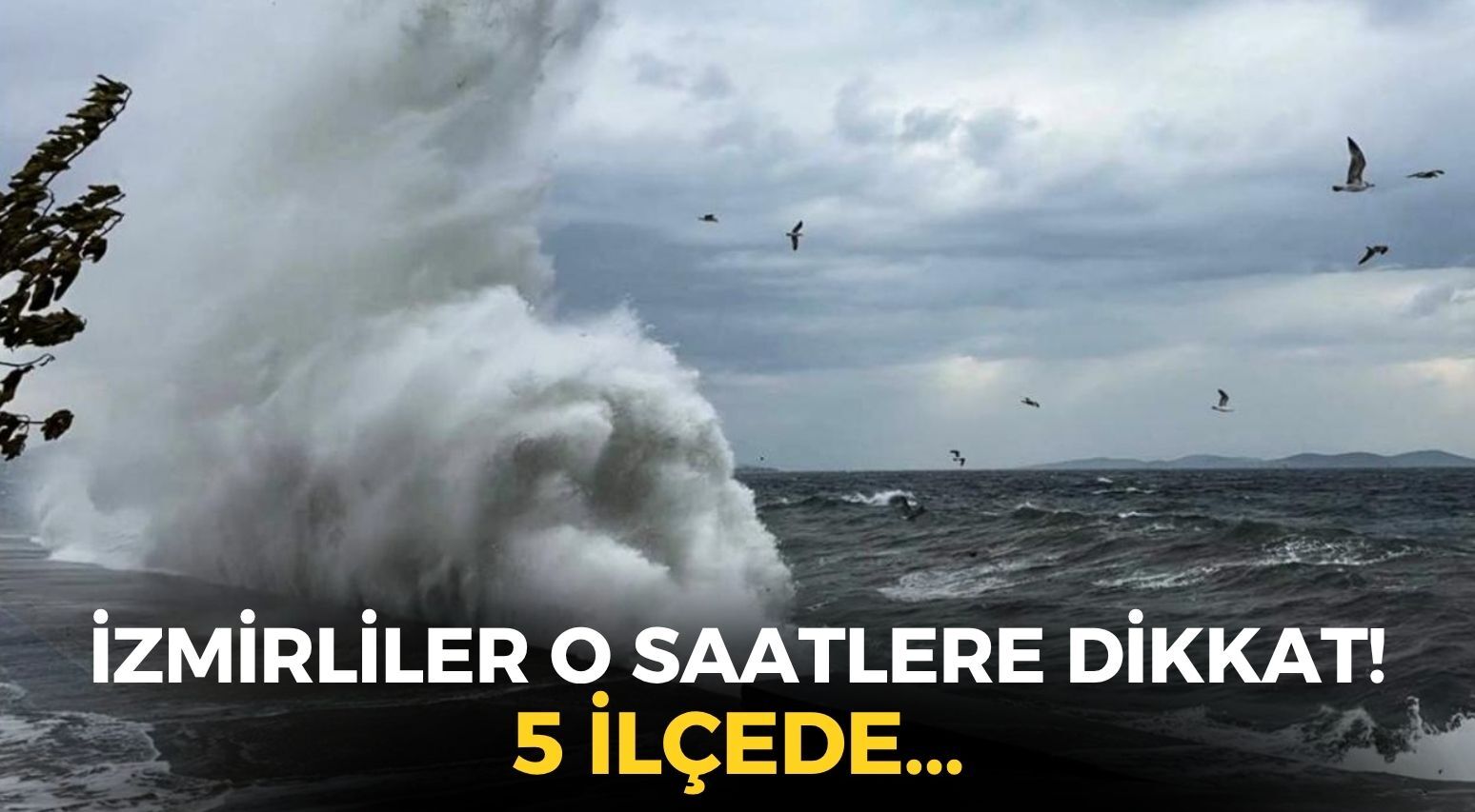 İzmirliler o saatlere dikkat! Meteoroloji'den uyarı geldi: 5 ilçede...