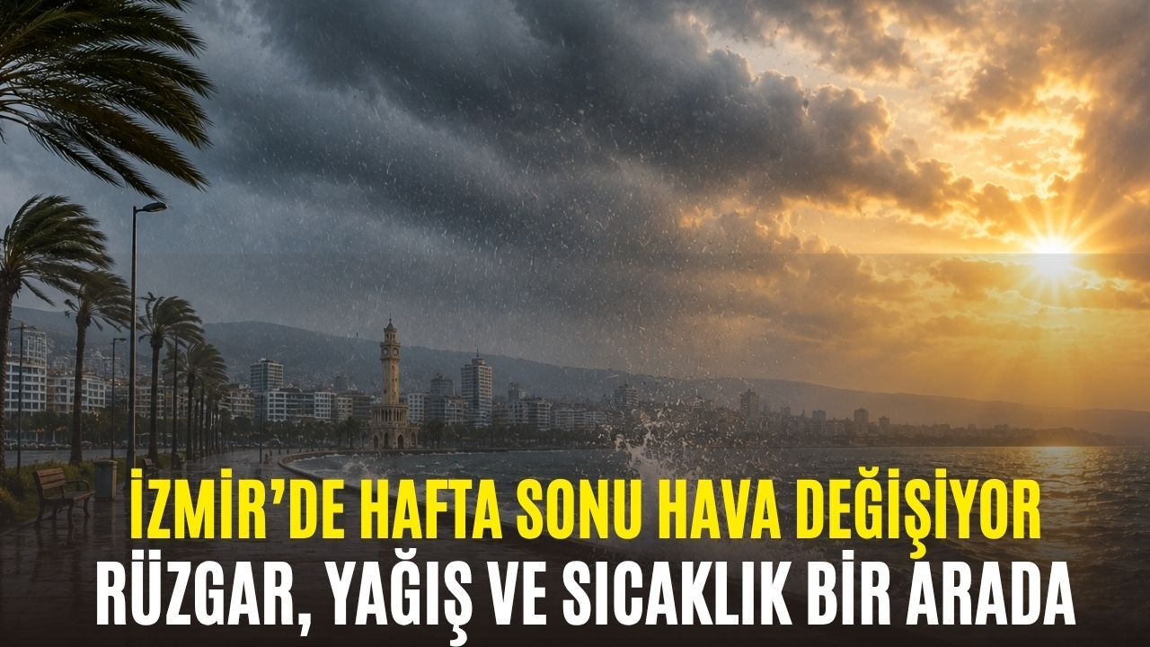 İzmir’de hafta sonu hava değişiyor: Rüzgar, yağış ve sıcaklık bir arada
