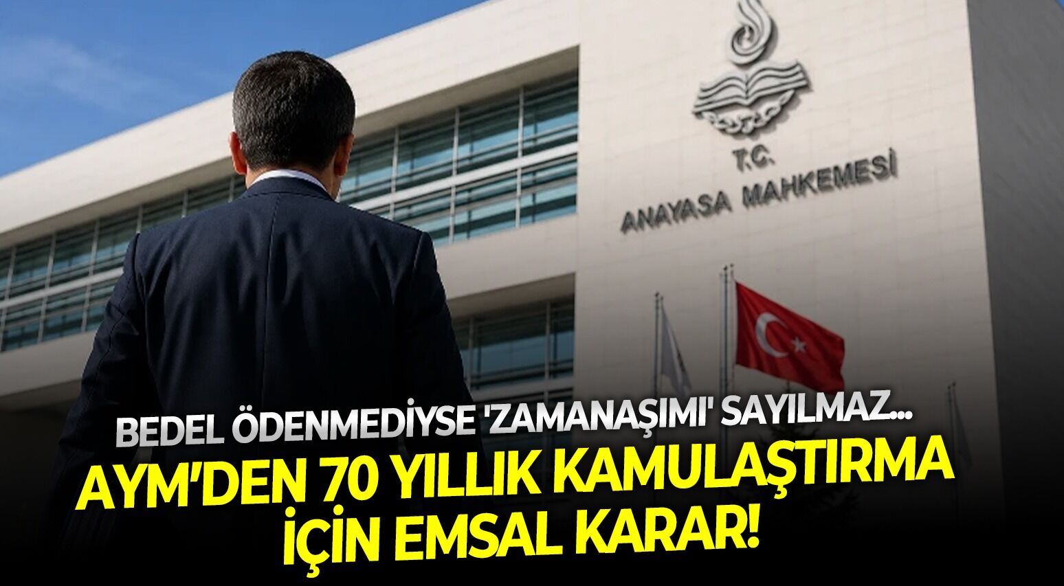 Bedel ödenmediyse 'zamanaşımı' sayılmaz: AYM’den 70 yıllık kamulaştırma için emsal karar!