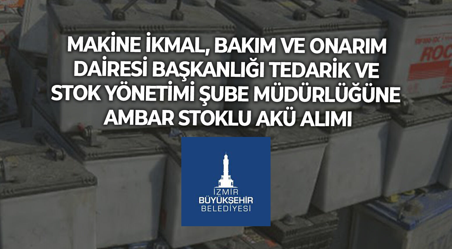 MAKİNE İKMAL, BAKIM VE ONARIM DAİRESİ BAŞKANLIĞI TEDARİK VE STOK YÖNETİMİ ŞUBE MÜDÜRLÜĞÜNE AMBAR STOKLU AKÜ ALIMI