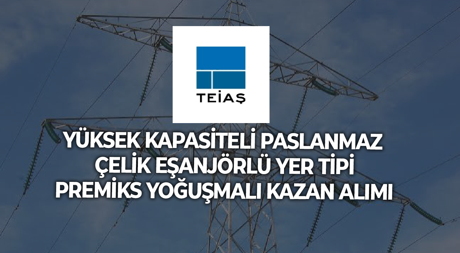 YÜKSEK KAPASİTELİ PASLANMAZ ÇELİK EŞANJÖRLÜ YER TİPİ PREMİKS YOĞUŞMALI KAZAN ALIMI