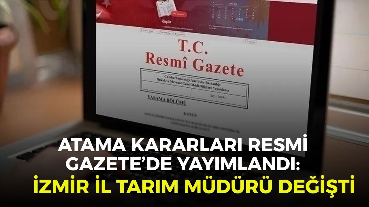 Atama Kararları Resmi Gazete’de yayımlandı: İzmir İl Tarım Müdürü değişti