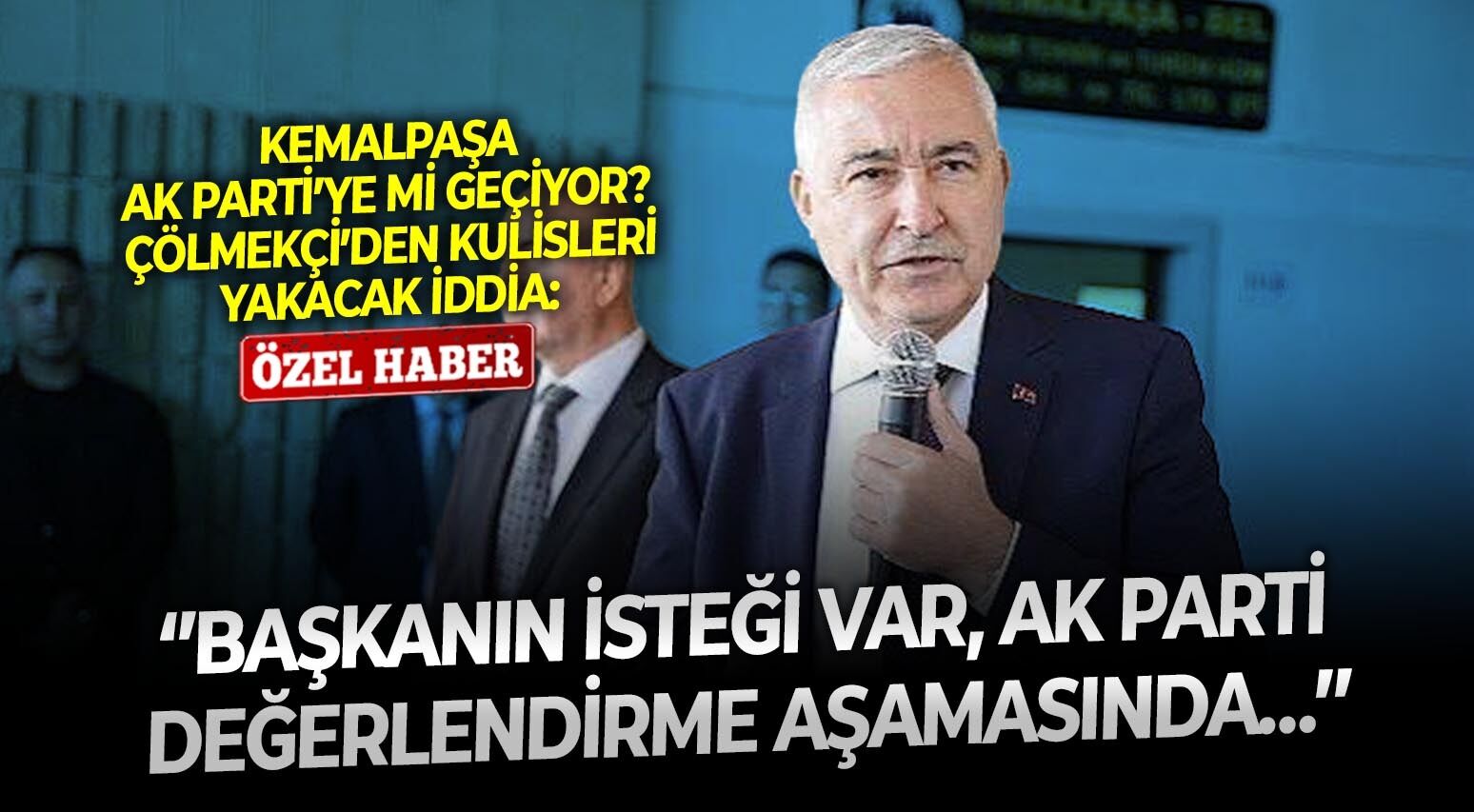 Kemalpaşa AK Parti’ye mi geçiyor? Çölmekçi’den kulisleri yakacak iddia: ‘’Başkanın isteği var, AK Parti değerlendirme aşamasında…’’