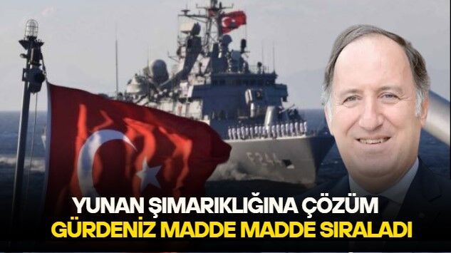 Mavi Vatan'ın teorisyeni Gürdeniz'den dikkat çeken mesaj: Yunanistan'ın şımarıklığına karşı atılması gereken 3 adım var!