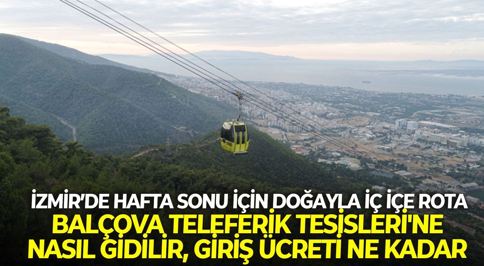 İzmir’de hafta sonu için doğayla iç içe rota: Balçova Teleferik Tesisleri'ne nasıl gidilir, giriş ücreti ne kadar