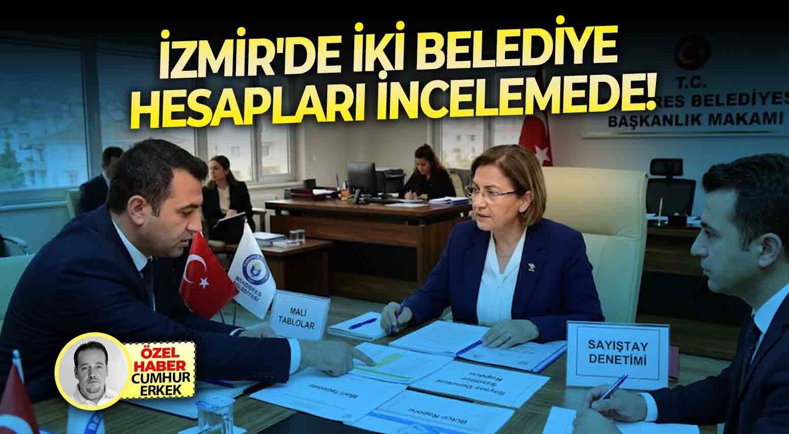 İzmir'de iki belediye hesapları incelemede!