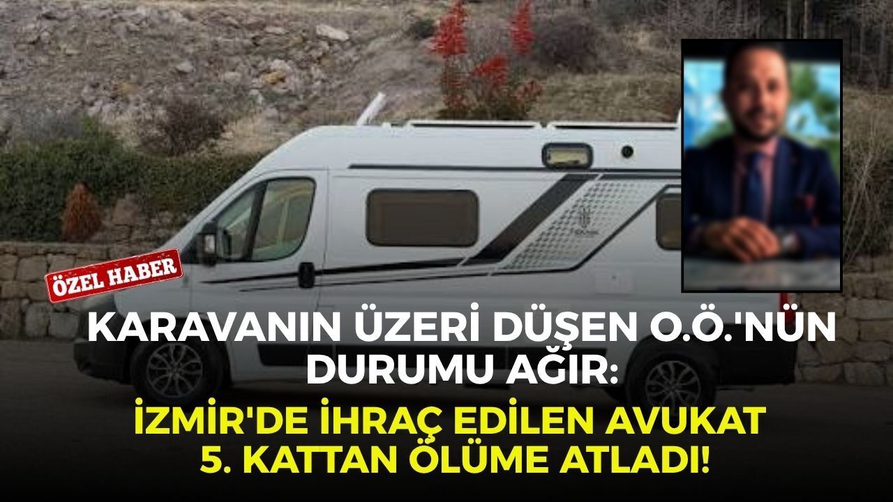 Karavanın üzeri düşen O.Ö.'nün durumu ağır: İzmir'de ihraç edilen avukat 5. kattan ölüme atladı!