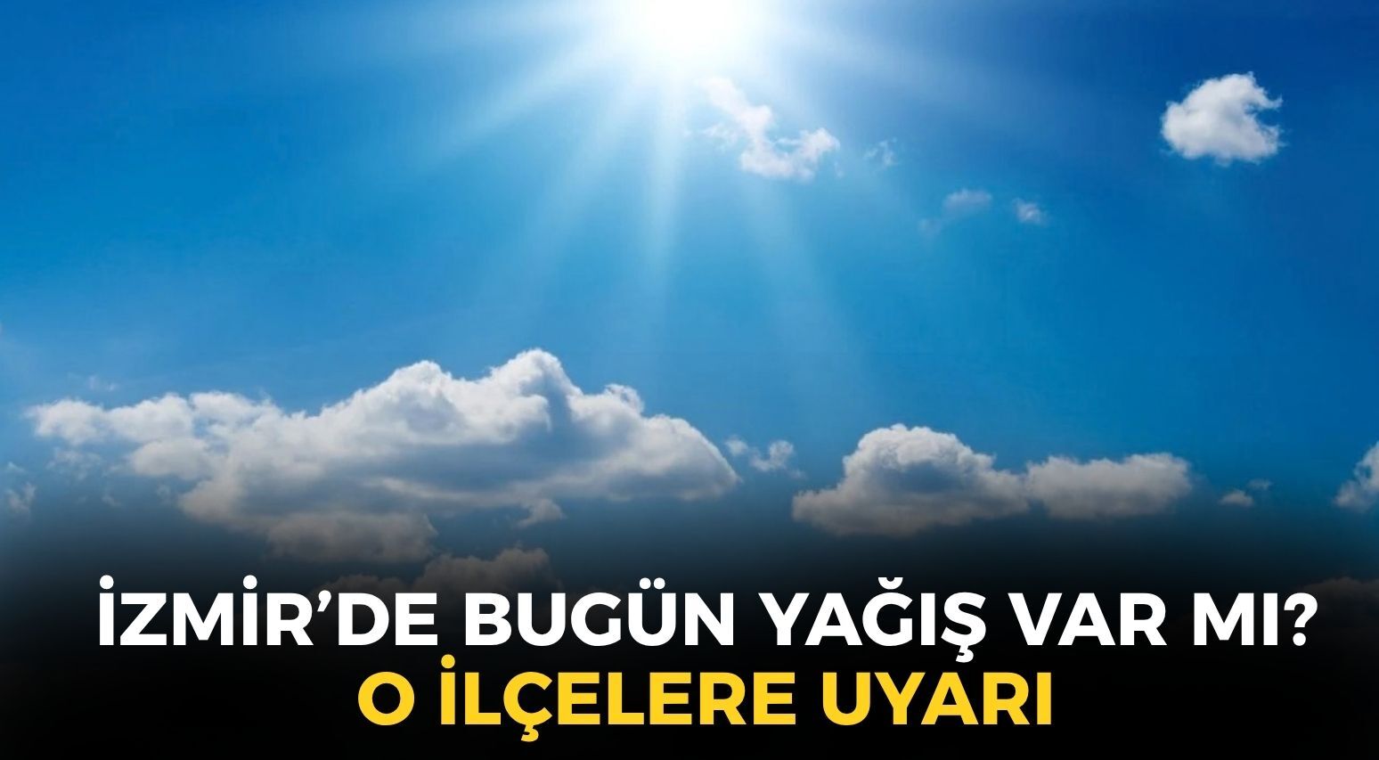 Meteoroloji'den İzmir'e uyarı! Bugün yağış var mı? İlçelerde hava nasıl olacak?