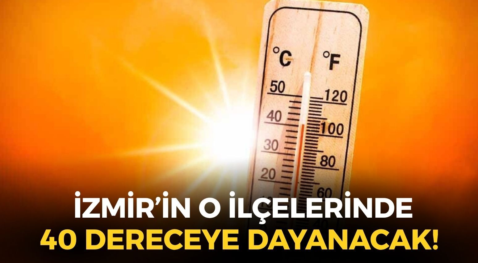 İzmir'e aşırı sıcak ve kuvvetli rüzgar uyarısı: O ilçelerde 40 dereceye dayanacak!