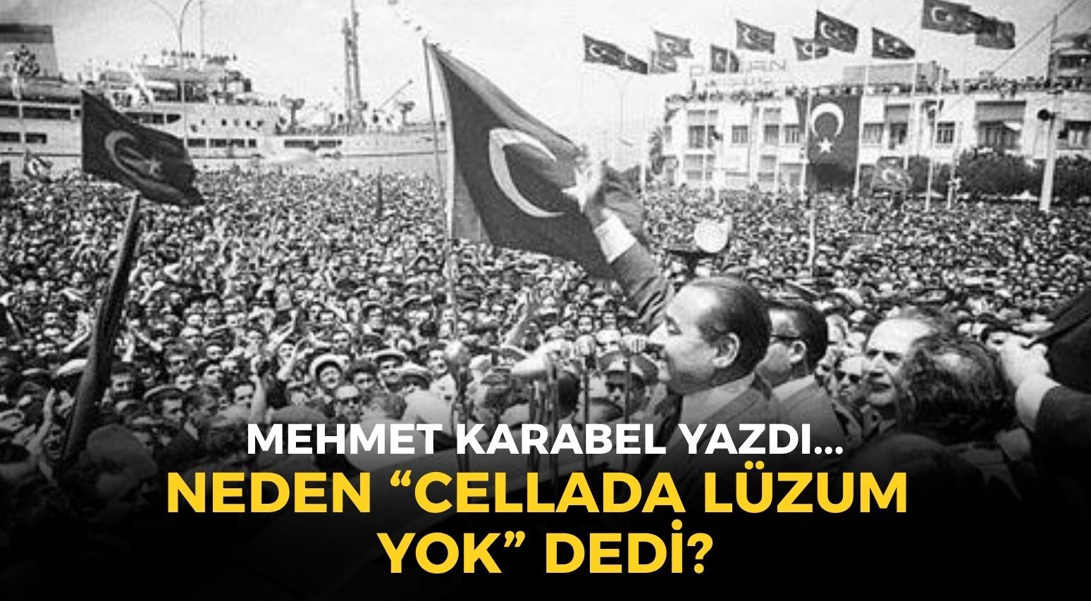 NEDEN “CELLADA LÜZUM YOK” DEDİ?