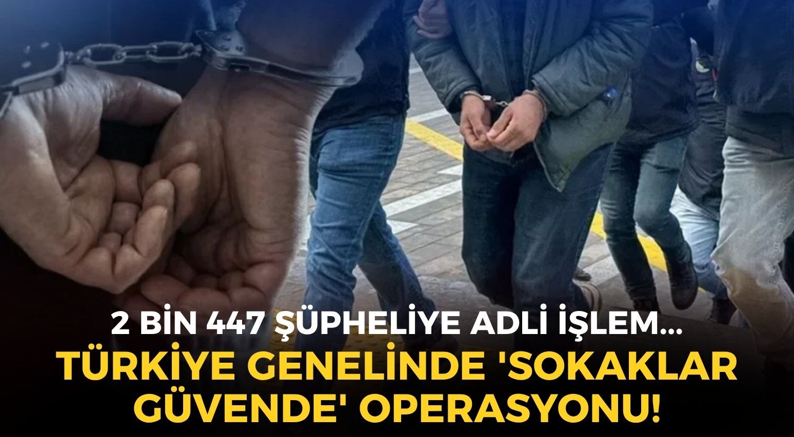 SON DAKİKA Tam 2 bin 447 şüpheliye adli işlem... Bakan Gürlek duyurdu: Türkiye genelinde 'Sokaklar Güvende' operasyonu!