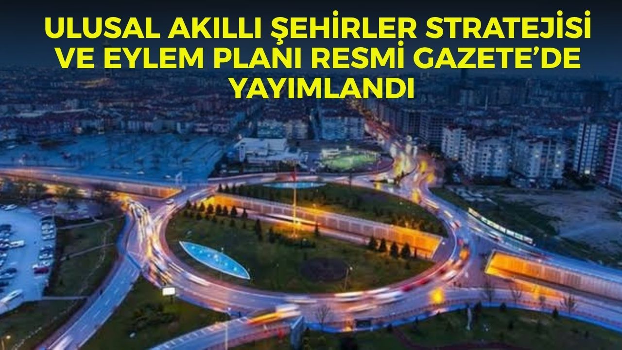 Ulusal Akıllı Şehirler Stratejisi ve Eylem Planı Resmi Gazete’de yayımlandı