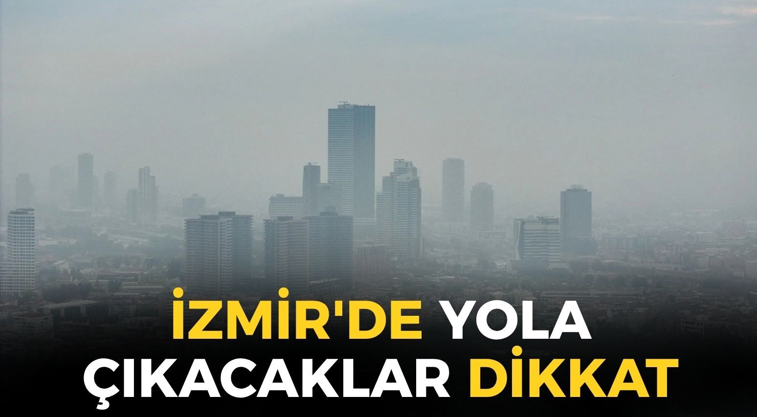 İzmir'de yola çıkacaklar dikkat! Meteoroloji açıkladı: O ilçelerde göz gözü görmeyecek!